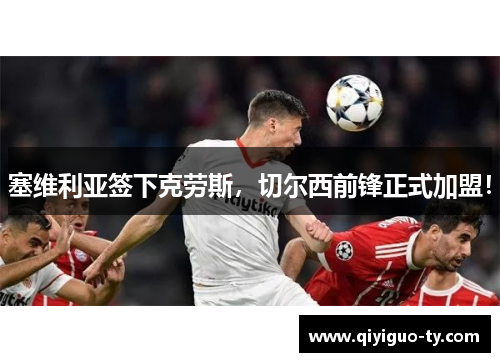 塞维利亚签下克劳斯，切尔西前锋正式加盟！